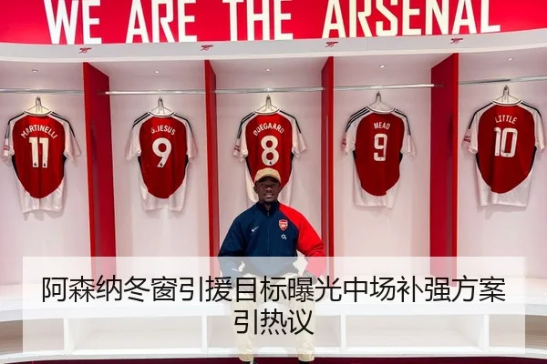 阿森纳冬窗引援目标曝光中场补强方案引热议
