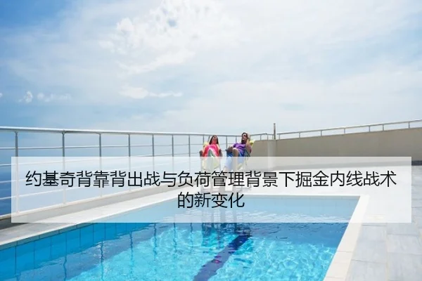 约基奇背靠背出战与负荷管理背景下掘金内线战术的新变化